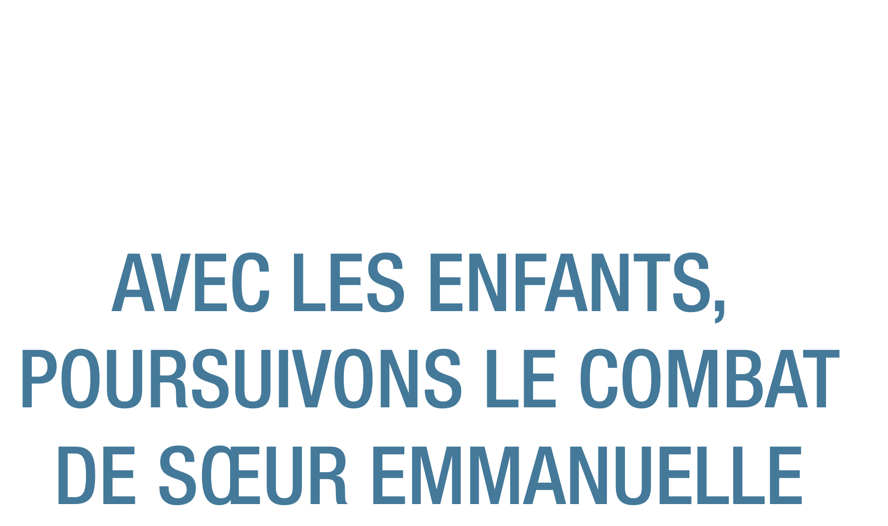AVEC LES ENFANTS, POURSUIVONS LE COMBAT DE SŒUR EMMANUELLE